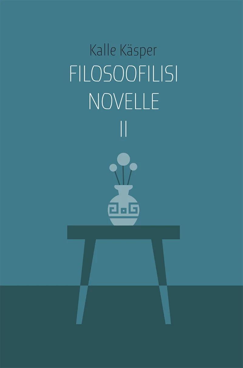 Filosoofilisi novelle - Kalle Käsper (Eesti Keele Sihtasutus, 2023). Minimalistlik illustratsioon teal-rohelisel taustal, millel kujutatakse väikest laud koos lillevaasiga. Lihtne ja rahulik kujundusstiil, kasutades piiratud värvigammat sinakasrohelistes toonides.