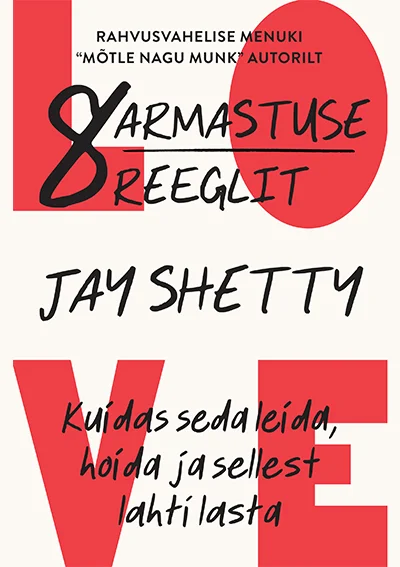 Armastuse 8 reeglit - Jay Shetty (Helios, 2023). Minimalistlik valge kaas, millel domineerib suurtähtedega punane sõna "LOVE" vasakul serval vertikaalselt paigutatud. Arv "8" on kujundatud südame kujuliseks elemendiks pealkirjas.
