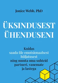 Üksindusest ühenduseni. Kuidas saada üle emotsionaalsest hüljatusest ja muuta oma suhteid partneri, vanemate ja lastega