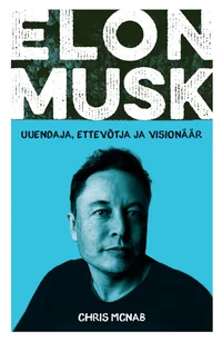 Elon Musk. Uuendaja, ettevõtja ja visionäär