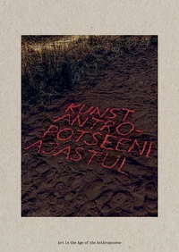 Kunst antropotseeni ajastul. Art in the Age of the Anthropocene