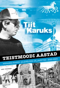 Teistmoodi aastad. Märkmed, raadio- ja lehelood, väljavõtted 2020–2023