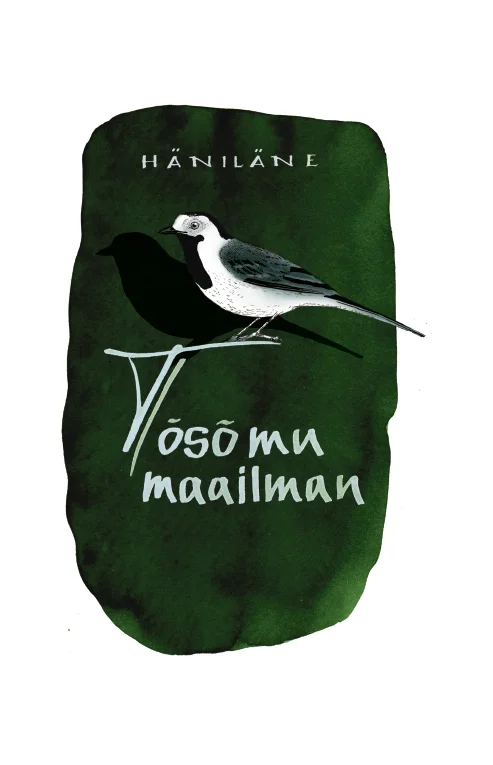 Tõsõ mu maailman - Häniläne (2023). Tumerohelisel, orgaanilise kujuga taustal istub must-valge lind (tõenäoliselt põldvarblane või sarnane värvuline). Kujundus on lihtne ja elegantne, käsitöölikku illustratsioonistiili kasutav.