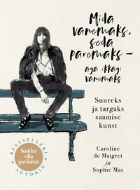 Mida vanemaks, seda paremaks – aga ikkagi vanemaks. Suureks ja targaks saamise kunst