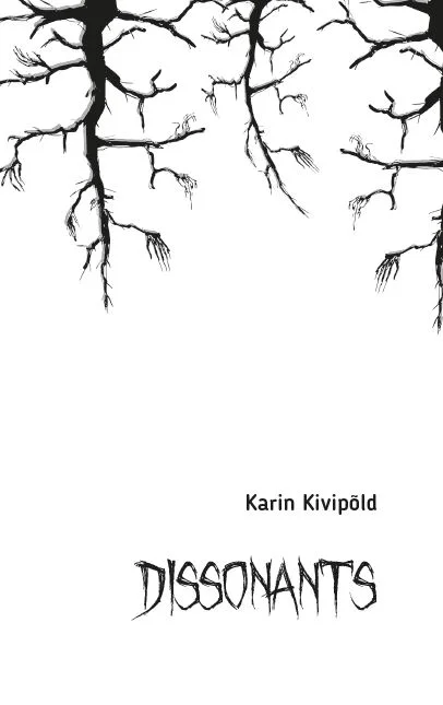 Dissonants - Karin Kivipõld (Lugu ja lumm, 2023). Minimalistlik must-valge kaanekujundus, millel kujutatakse alastilehiseid, kõhedalt looklevaid puuoksi koos skeletikäte või küünisarnaste sõrmedega. Okste konarlikkus ja tumedus valgel taustal loob õudusõhkkonna.