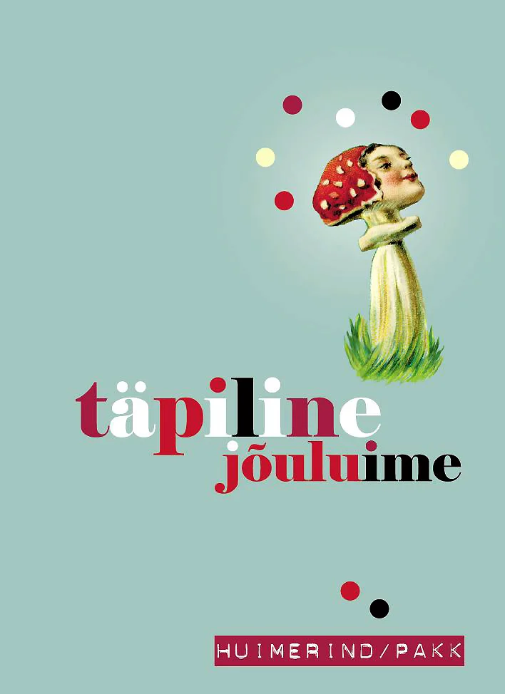 Täpiline jõuluime - Ruth Huimerind, Rein Pakk. Helerohelisel taustal on vintage-stiilis illustratsioon punase täpilise kärbseseenega, mille kübaralt paistab väike nukutaoline figuur. Seene ümber hõljuvad värvilised täpid – punased, valged ja mustad.
