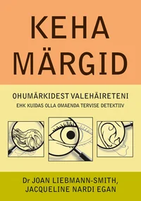 Keha märgid. Ohumärkidest valehäireteni ehk kuidas olla omaenda tervise detektiiv