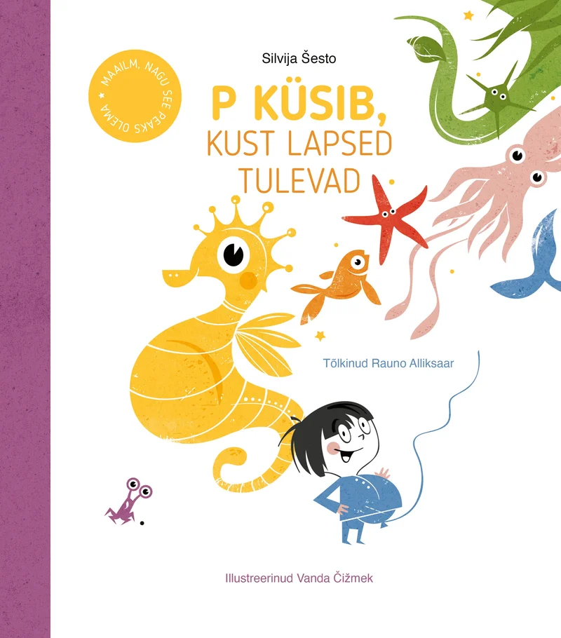 P küsib, kust lapsed tulevad - Silvija Šesto (Päike ja Pilv, 2024). Värvikas ja lapsesõbralik illustratsioon, millel on kujutatud rõõmsaid merielukaid — hobuhaid, kaheksajalga, kala ja krevetti — koos väikese tüdrukuga roosal taustal.