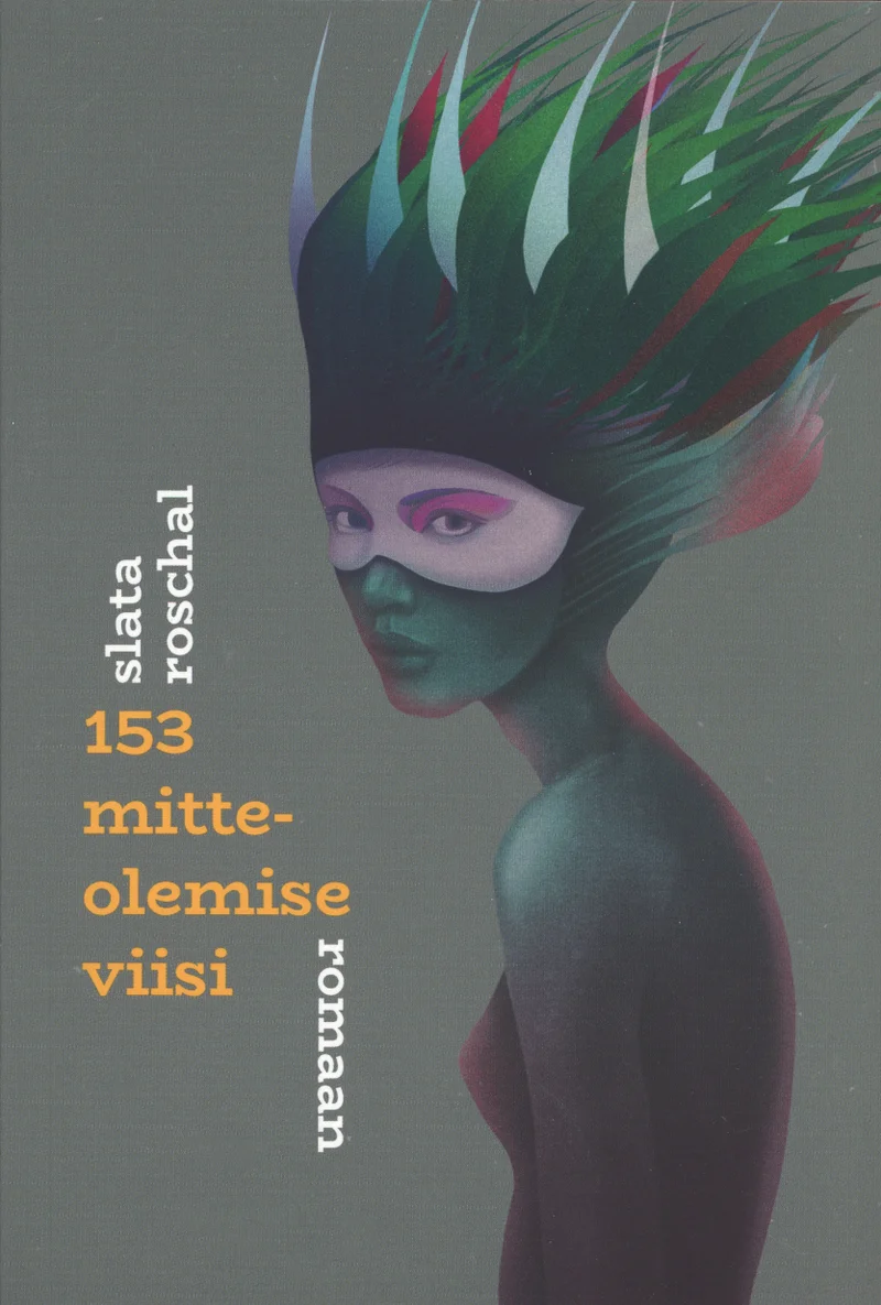 153 mitteolemise viisi - Slata Roschal (Puänt, 2024). Hallikal taustal seisab müstilise rohelise sulgedega maskis naine, kelle nahk on rohekas toonitud. Illustratsioon on surrealistlikus ja atmosfäärses digitaalkunsti stiilis.