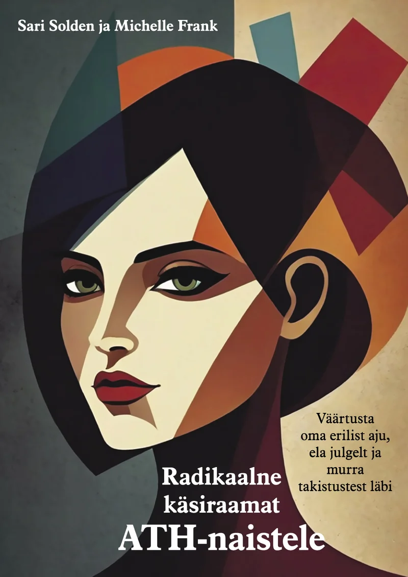 Radikaalne käsiraamat ATH-naistele - Sari Solden, Michelle Frank (Äripäev, 2024). Modernistlikus, geomeetrilises stiilis illustratsioon naisest, kelle nägu on kujutatud külgvaates tugevate, lihtsustatud joontega. Taust on mitmevärviline, kasutades sooje ja jahedaid toone — beežid, rohelised, sinised ja punased — mis loovad dünaamilise, mosaiiklaadse kompositsiooni.