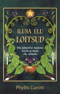 Ilusa elu loitsud. Nõia juhtnöörid muutuste, heaolu ja imede ellu viimiseks