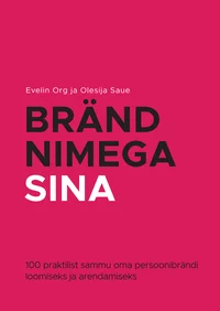 Bränd nimega Sina. 100 praktilist sammu oma persoonibrändi loomiseks ja arendamiseks