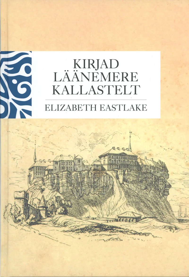 Kirjad Läänemere kallastelt - Elizabeth Eastlake (Argo, 2025). Helekollase taustaga kaanel on detailne mustvalgete toonidega gravüür, mis kujutab kaljusel rannikul asuvat lossitaolist ehitist. Vasakus ülanurgas eristub sinine dekoratiivne ornament lainelise mustriga.