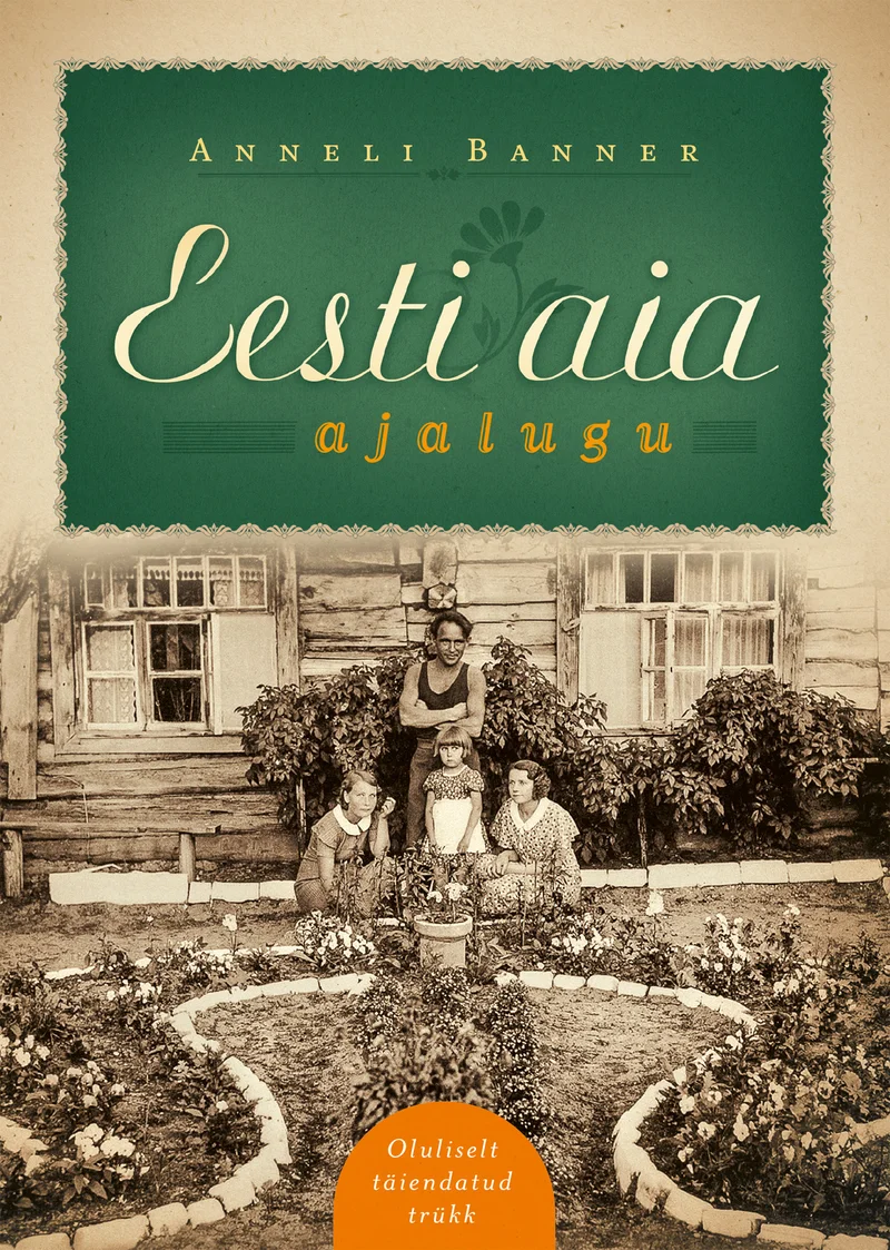 Eesti aia ajalugu - Anneli Banner (Hea Lugu, 2025). Sepiatoonides vana foto, millel pere seisab lilledega täis kaunistatud aia keskel puitmaja ees. Kaanet ümbritseb elegantne tumeroheline raam kuldsete kirjadega.