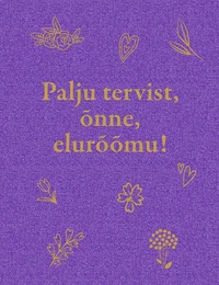 Palju tervist, õnne, elurõõmu!