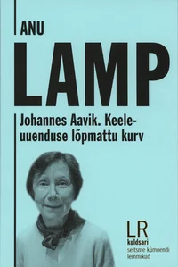 Johannes Aavik. Keeleuuenduse lõpmattu kurv