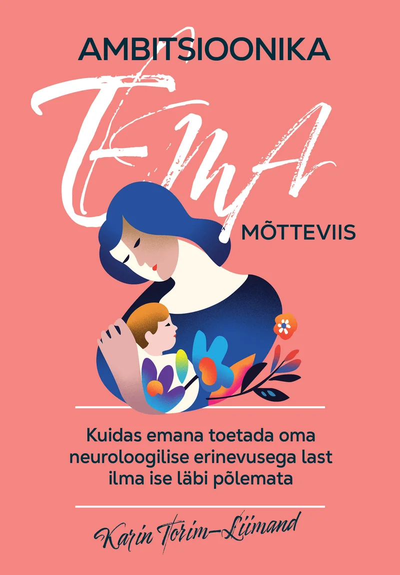 Ambitsioonika ema mõtteviis - Karin Torim-Liimand (Pilgrim, 2026). Roosal taustal illustratsioon emast, kes hoiab hellalt last süles, mõlemad kujutatud lihtsa joonistuse stiilis. Kujundus on õrn ja soe, domineerivad valge ja roosa toon.