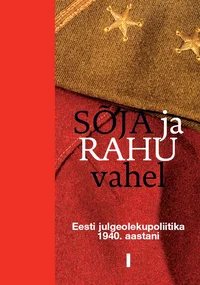 Sõja ja rahu vahel I Eesti julgeolekupoliitika 1940