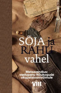 Sõja ja rahu vahel VIII Metsavendlus: vastupanu Nõukogude okupatsioonivõimule