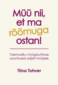 Müü nii, et ma rõõmuga ostan! Tulemusliku müügisuhtluse soovitused ostjalt müüjale