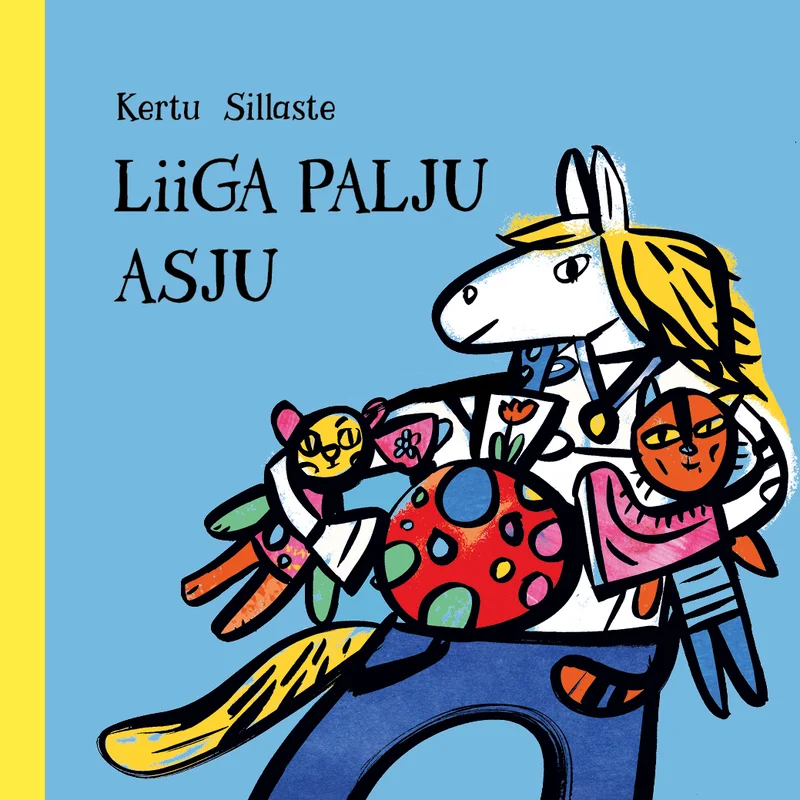 Liiga palju asju - Kertu Sillaste (Herta Kirjastus, 2026). Värvikas joonistus, kus inimene kannab kätel ja süles hunnikut erinevaid asju — hobust, kasse, linde, seeni ja muid esemeid. Illustratsioon on laste­raamatu stiilis, erksa­te punase, sinise ja kollase värviga.