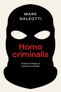 Homo criminalis: kuidas kuritegevus maailma korraldab