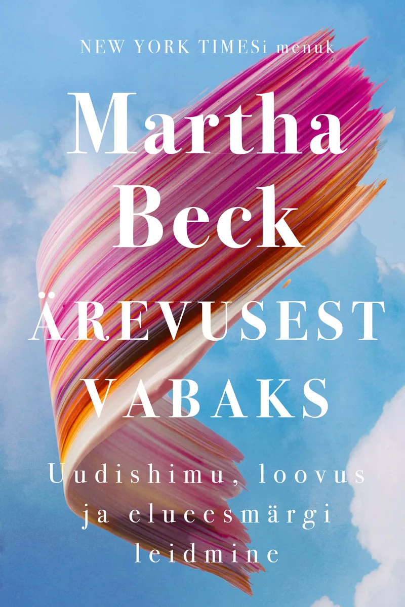 Ärevusest vabaks - Martha Beck (2026). Hele taevasinise tausta peal kulgeb värvikas spiraalikujuline pintslitõmme roosa, kollase, valge ja oranži toonides, luues kerge ja optimistliku õhustiku.