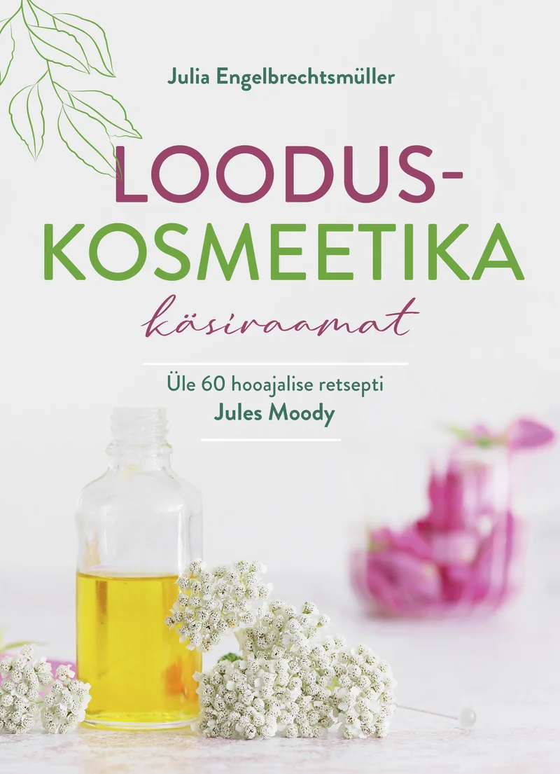 Looduskosmeetika käsiraamat - Julia Engelbrechtsmüller (2026). Helerohelisel taustal õrnad rohelised taimeoksad ning esiplaanil klaaspudel kollase õliga ja värsked lilled, luues loomuliku ja rahuliku meeleolu.