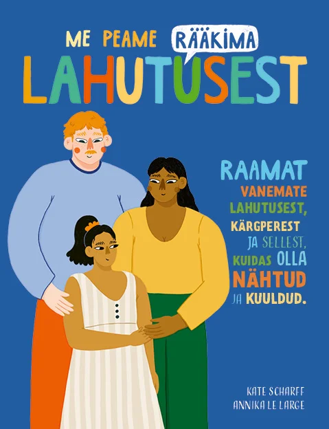 Me peame rääkima lahutusest - Kate Scharff (2026). Kaanel on kolm joonistatud tegelast — kaks täiskasvanut ja laps nende vahel — mis on kujutatud sooja ja kaasava illustratsioonistiilis. Taustavärv on hele kreemjas, pealkirjatekst on esitatud erksates roosades, rohelistes ja sinistes toonides.