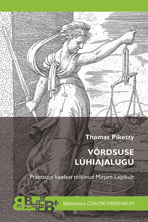 Võrdsuse lühiajalugu - Thomas Piketty (TLÜ kirjastus, 2026). Kaanel domineerib klassikaline gravüür Justitia kujutisega — silmsidemega õigluse jumalanna hoiab käes kaalu ja mõõka. Taust on hele, kujundus minimalistlik ja range, kasutades mustvalget illustratsiooni rohelisel alusel.