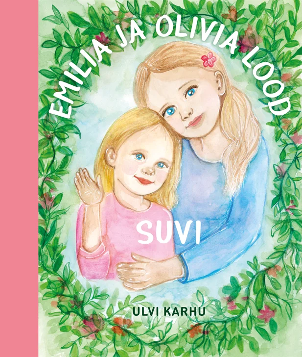 Emilia ja Olivia lood - Ulvi Karhu (KARU KIRJAD, 2026). Akvarellilaadne illustratsioon kahest tütarlapsest — vanem sinises kleidis ja noorem roosades riietes —, kes on ümbritsetud roheliste lehtede ja lilledega pärjaga. Soojad pastelltoonid ja pehme joonistusstiil loovad helge suvise meeleolu.