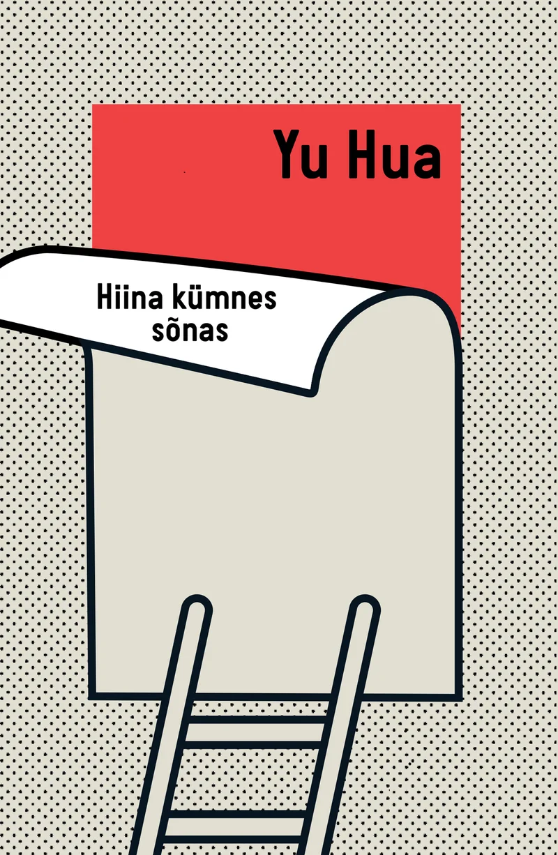 Hiina kümnes sõnas - Yu Hua (Postimehe kirjastus, 2026). Minimalistlik graafiline kujundus, kus punktmustriga hallil taustal kujutatakse lihtsustatud valget seina või hoonet punase laiguga ülaosas ning väikese redeli ja käega külje peal.