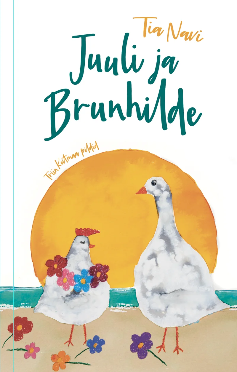 Juuli ja Brunhilde - Tia Navi (Menu, 2026). Akvarellstiilis illustratsioon, kus suure oranži päikese ees seisavad rannal kaks lindu — väiksem kirju kana lilledega ja suurem valge hani — ümbritsetud värvikirevate lilledega.