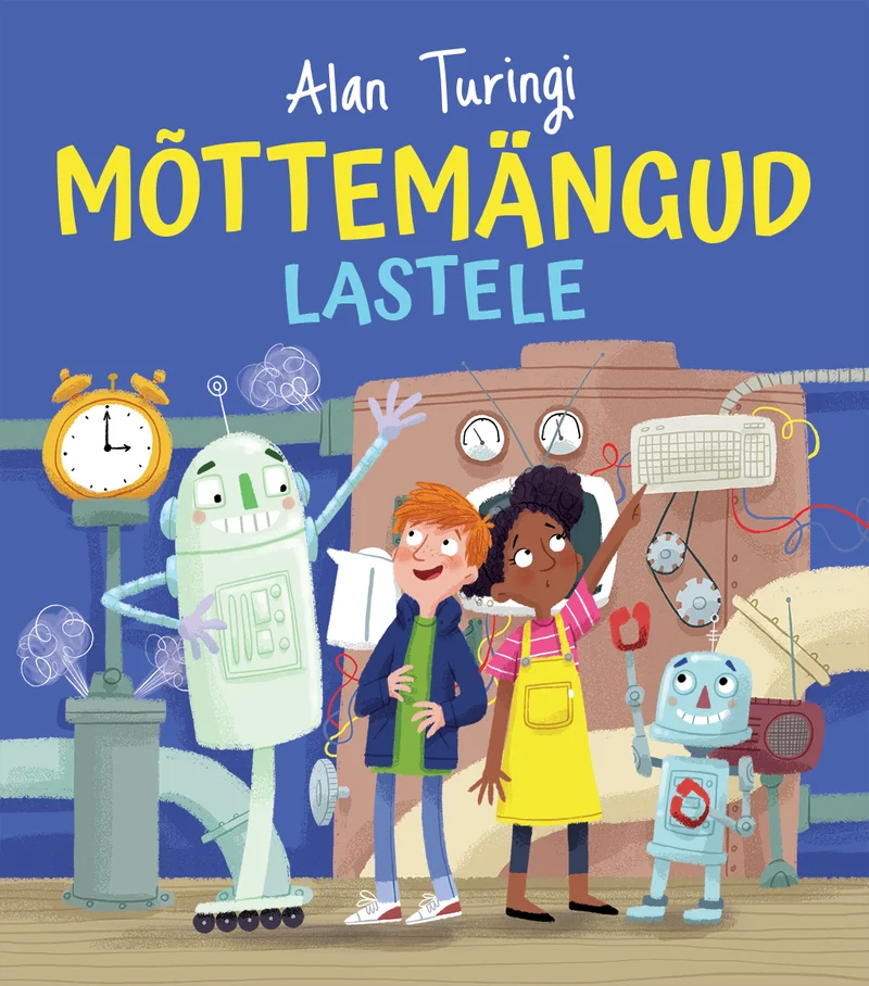 Alan Turingi mõttemängud lastele - William Potter (Avita, 2026). Värvikas illustratsioon, kus kaks last töötavad koos töökoas robotitega, ümbritsetuna erinevatest masinatest, kellast ja tehnilisest varustusest. Stiil on soe ja kutsuv lastepildi laad, domineerivad oranžid ja sinakasrohelised toonid.