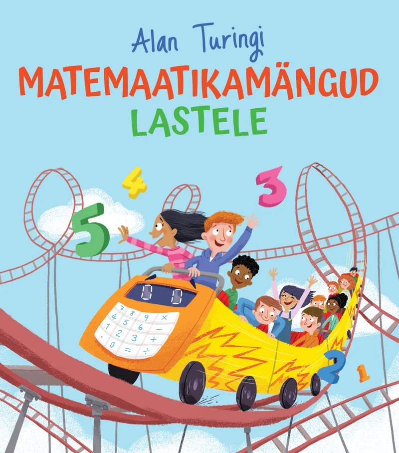 Alan Turingi matemaatikamängud lastele - William Potter (Avita, 2026). Värvikas illustratsioon, kus rõõmsad lapsed sõidavad kollase vagunikujulise kalkulaatoriga mägirongil, mille ümber hõljuvad suured numbrid. Stiil on lapsemeelne ja energiline, rõhutades põnevust ja seiklust.