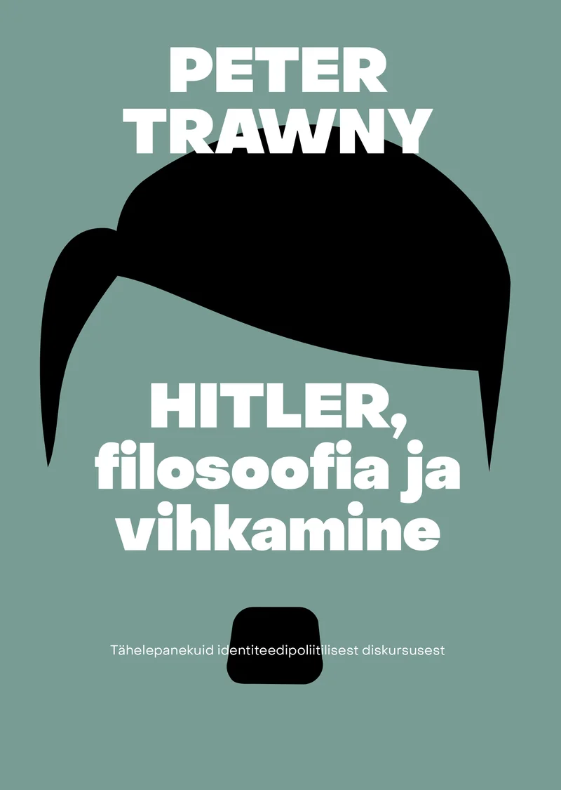Hitler, filosoofia ja vihkamine - Peter Trawny (Postimees, 2026). Minimalistlik kujundus rohekasel taustal, kus must siluett kujutab äratuntavat vuntsidega ülahuult ja kaldus juuksesalku — vihjates Hitlerile ilma otse nägu kujutamata.