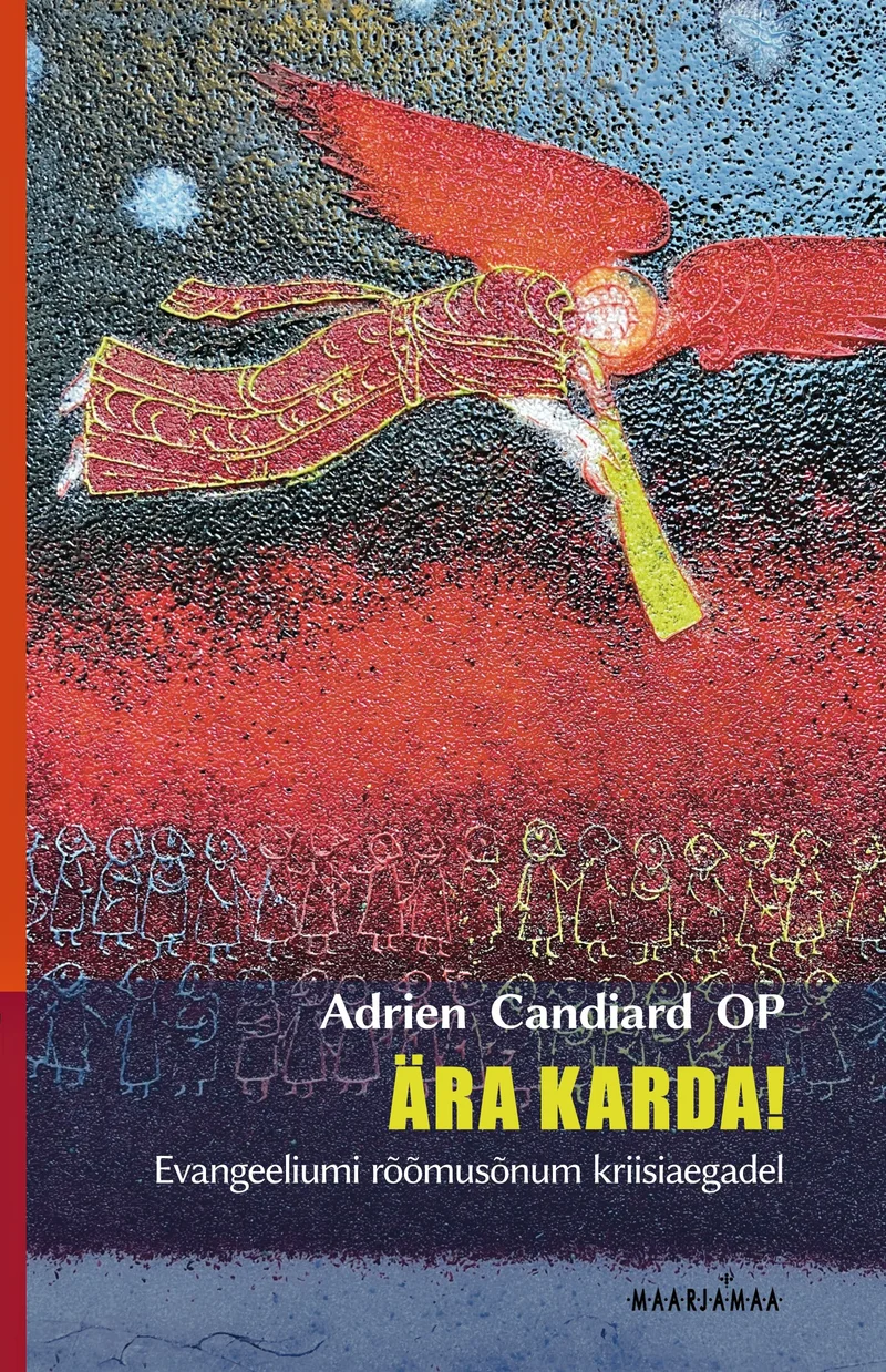 Ära karda! Evangeeliumi rõõmusõnum kriisiaegadel - Adrien Candiard (Maarjamaa, 2026). Punastes ja kollastes toonides abstraktne illustratsioon, millel kujutatakse inglit või tiibadega figuuri, kes lendab üle rahvahulga tumedat taevast.