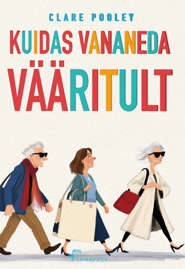 Kuidas vananeda vääritult - Clare Pooley (Tänapäev, 2026). Värvikas ja naiivistlikus stiilis illustratsioon, millel kõnnib kolm naist ostukottidega valgel taustal. Tegelased on erinevas vanuses ja riietatud moekalt, rõõmsates toonides — sinises, beežis ja punases.