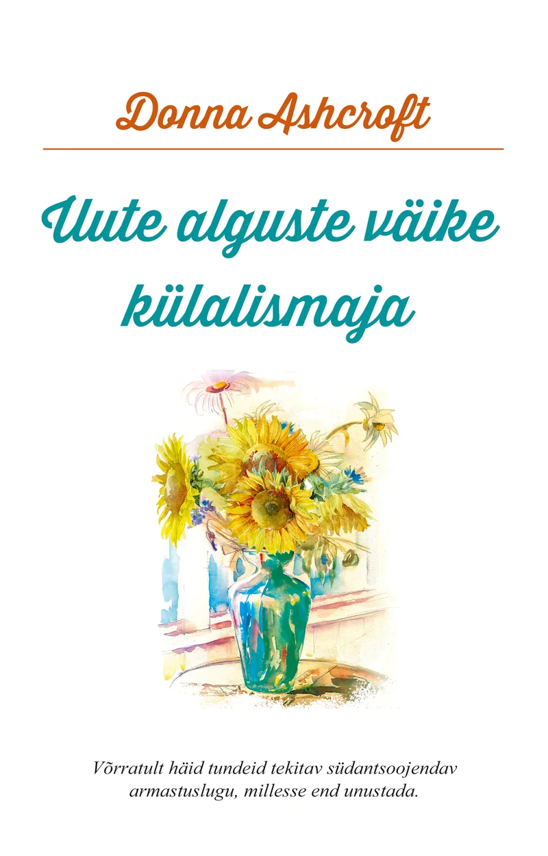 Uute alguste väike külalismaja - Donna Ashcroft (Ersen, 2026). Akvarellstiilis illustratsioon päevalilledest ja rohelusest valges taustal, õrnade pastelsete toonidega, luues sooja ja koduse õhkkonna.