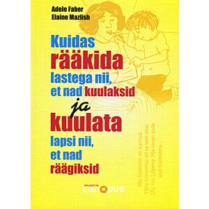 Kuidas rääkida lastega nii, et nad kuulaksid ja kuulata lapsi nii, et nad räägiksid