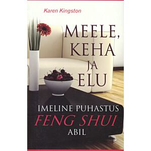 Meele, keha ja elu imeline puhastus feng shui abil