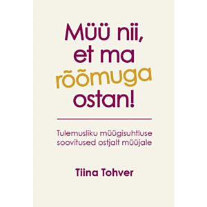 Müü nii, et ma rõõmuga ostan! Tulemusliku müügisuhtluse soovitused ostjalt müüjale