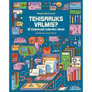 Tehisaruks valmis? 10 küsimust tuleviku lävel