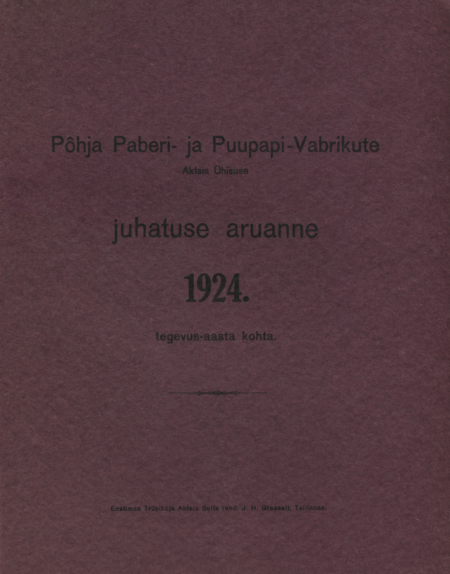 Põhja Paberi- ja Puupapi-Vabrikute Aktsia Ühisuse juhatuse aruanne 1924. tegevus-aasta kohta. Bericht der Verwaltung der Nordischen Papier- u. Zellstoffwerke Aktiengesellschaft über das Geschäftsjahr 1924