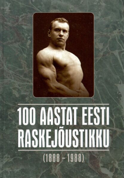 100 aastat Eesti raskejõustikku (1888-1988)