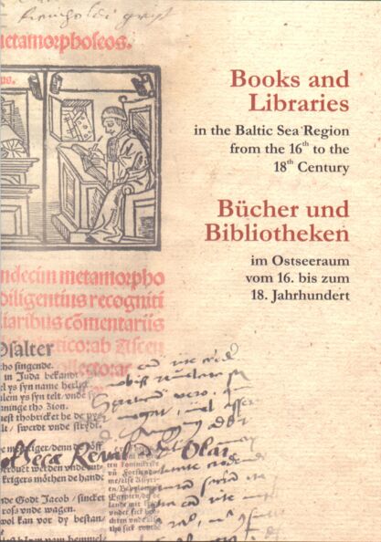 Books and libraries in the Baltic Sea Region from the 16th to the 18th century. Bücher und Bibliotheken im Ostseeraum vom 16. bis zum 18. Jahrhundert