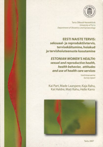 Eesti naiste tervis: seksuaal- ja reproduktiivtervis, tervisekäitumine, hoiakud ja tervishoiuteenuste kasutamine. Estonian women's health: sexual and reproductive health, health behavior, attitudes and use of health care services
