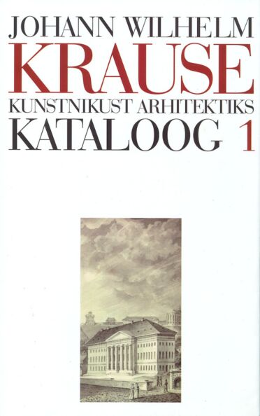 Johann Wilhelm Krause. Kunstnikust arhitektiks 1. osa