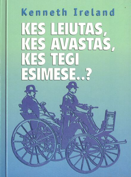 Kes leiutas, kes avastas, kes tegi esimese…