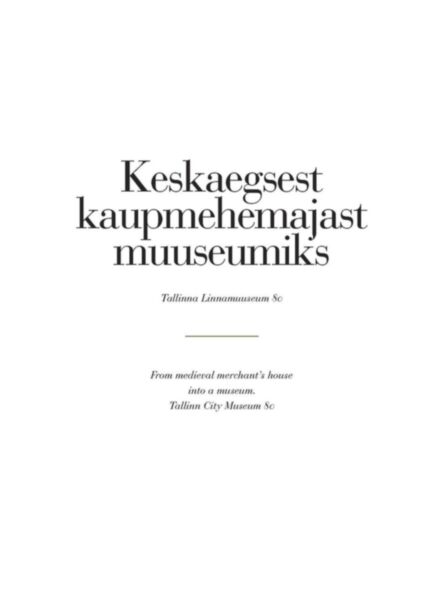 Keskaegsest kaupmehemajast muuseumiks. From medieval merchant´s house into a museum